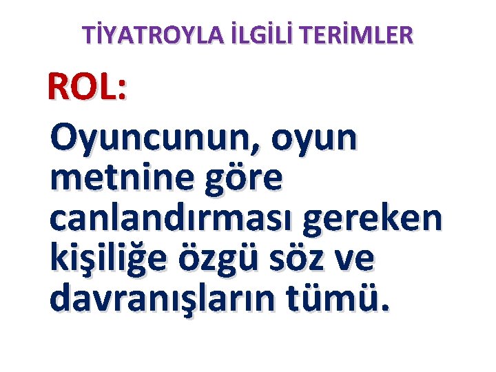 TİYATROYLA İLGİLİ TERİMLER ROL: Oyuncunun, oyun metnine göre canlandırması gereken kişiliğe özgü söz ve TİYATROYLA İLGİLİ TERİMLER ROL: Oyuncunun, oyun metnine göre canlandırması gereken kişiliğe özgü söz ve