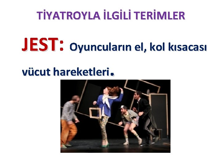TİYATROYLA İLGİLİ TERİMLER JEST: Oyuncuların el, kol kısacası vücut hareketleri. TİYATROYLA İLGİLİ TERİMLER JEST: Oyuncuların el, kol kısacası vücut hareketleri.