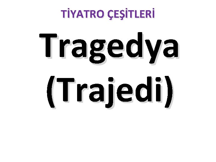 TİYATRO ÇEŞİTLERİ Tragedya (Trajedi) 