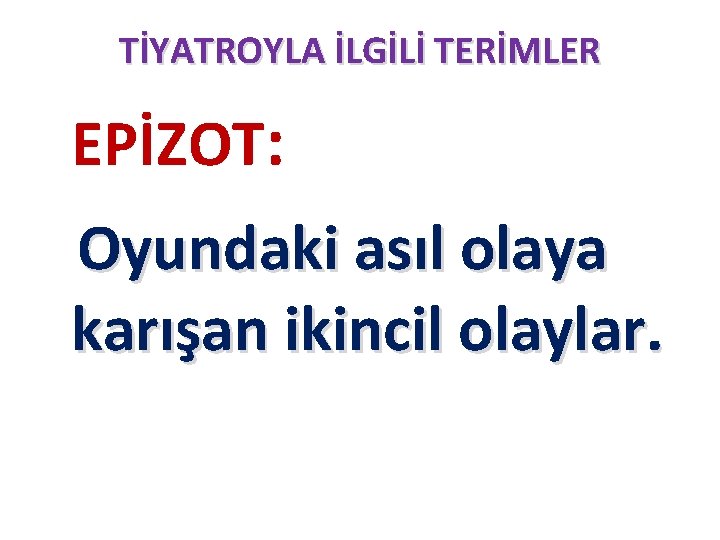 TİYATROYLA İLGİLİ TERİMLER EPİZOT: Oyundaki asıl olaya karışan ikincil olaylar. TİYATROYLA İLGİLİ TERİMLER EPİZOT: Oyundaki asıl olaya karışan ikincil olaylar.