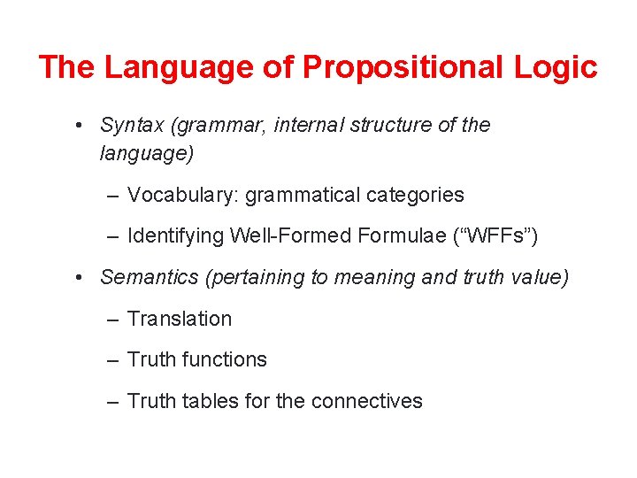 The Language of Propositional Logic • Syntax (grammar, internal structure of the language) –