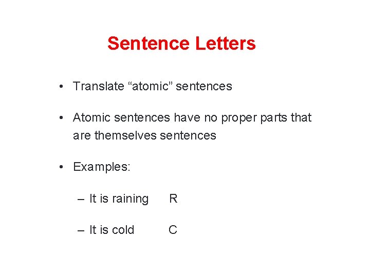 Sentence Letters • Translate “atomic” sentences • Atomic sentences have no proper parts that