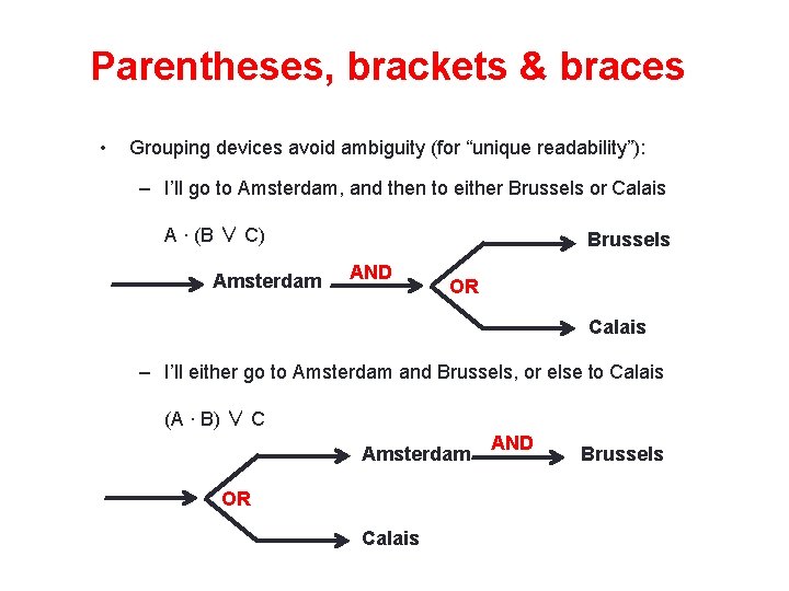 Parentheses, brackets & braces • Grouping devices avoid ambiguity (for “unique readability”): – I’ll