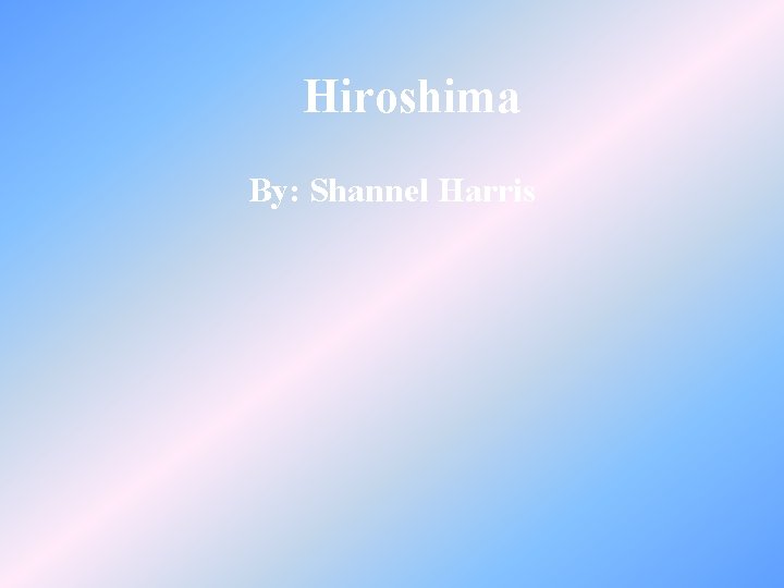 Hiroshima By: Shannel Harris 