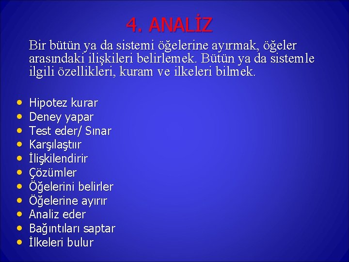 4. ANALİZ Bir bütün ya da sistemi öğelerine ayırmak, öğeler arasındaki ilişkileri belirlemek. Bütün