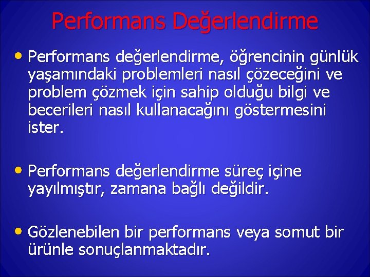 Performans Değerlendirme • Performans değerlendirme, öğrencinin günlük yaşamındaki problemleri nasıl çözeceğini ve problem çözmek