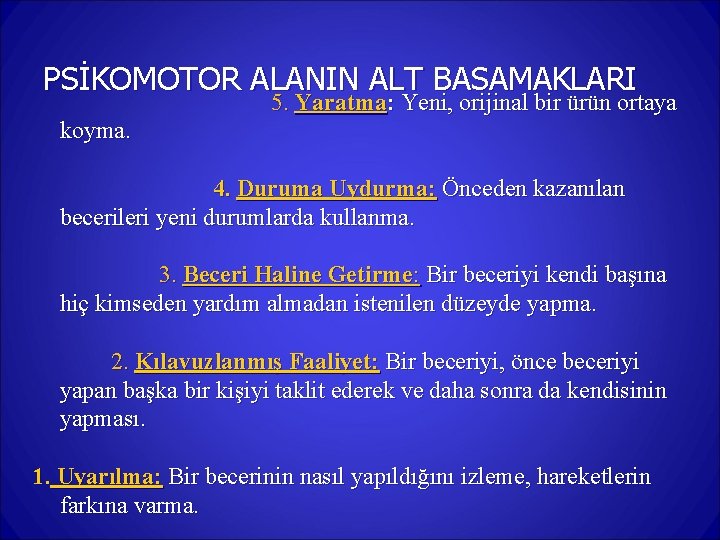  PSİKOMOTOR ALANIN ALT BASAMAKLARI 5. Yaratma: Yeni, orijinal bir ürün ortaya koyma. 4.