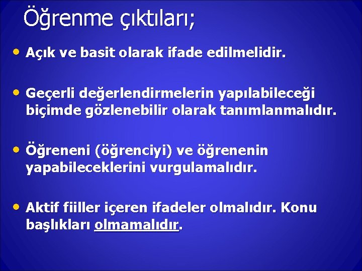 Öğrenme çıktıları; • Açık ve basit olarak ifade edilmelidir. • Geçerli değerlendirmelerin yapılabileceği biçimde