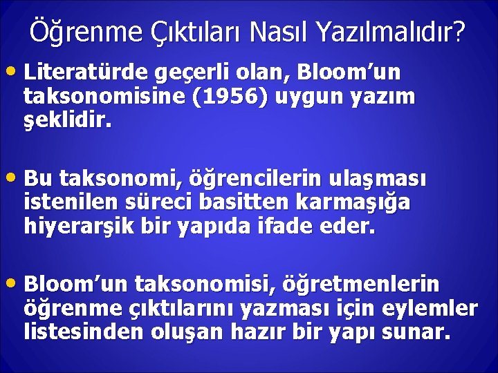 Öğrenme Çıktıları Nasıl Yazılmalıdır? • Literatürde geçerli olan, Bloom’un taksonomisine (1956) uygun yazım şeklidir.