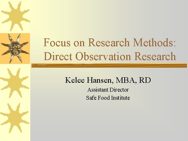 Focus on Research Methods: Direct Observation Research Kelee Hansen, MBA, RD Assistant Director Safe