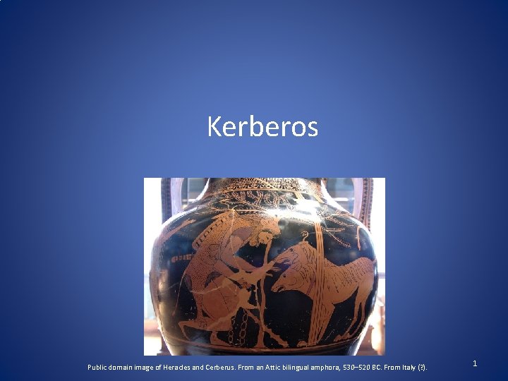 Kerberos Public domain image of Heracles and Cerberus. From an Attic bilingual amphora, 530–