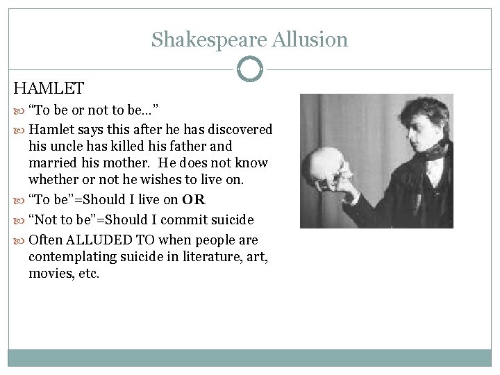 Shakespeare Allusion HAMLET “To be or not to be…” Hamlet says this after he