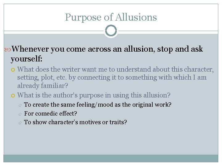 Purpose of Allusions Whenever you come across an allusion, stop and ask yourself: What