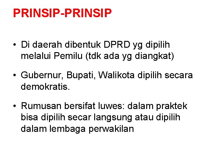 PRINSIP-PRINSIP • Di daerah dibentuk DPRD yg dipilih melalui Pemilu (tdk ada yg diangkat)