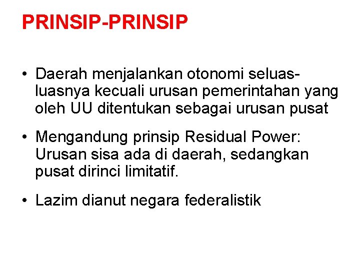 PRINSIP-PRINSIP • Daerah menjalankan otonomi seluasnya kecuali urusan pemerintahan yang oleh UU ditentukan sebagai