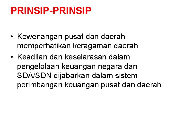 PRINSIP-PRINSIP • Kewenangan pusat dan daerah memperhatikan keragaman daerah • Keadilan dan keselarasan dalam