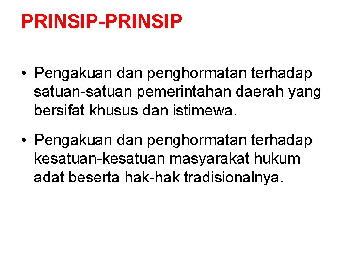 PRINSIP-PRINSIP • Pengakuan dan penghormatan terhadap satuan-satuan pemerintahan daerah yang bersifat khusus dan istimewa.