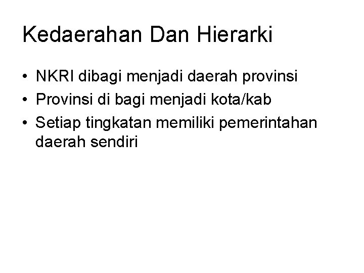 Kedaerahan Dan Hierarki • NKRI dibagi menjadi daerah provinsi • Provinsi di bagi menjadi