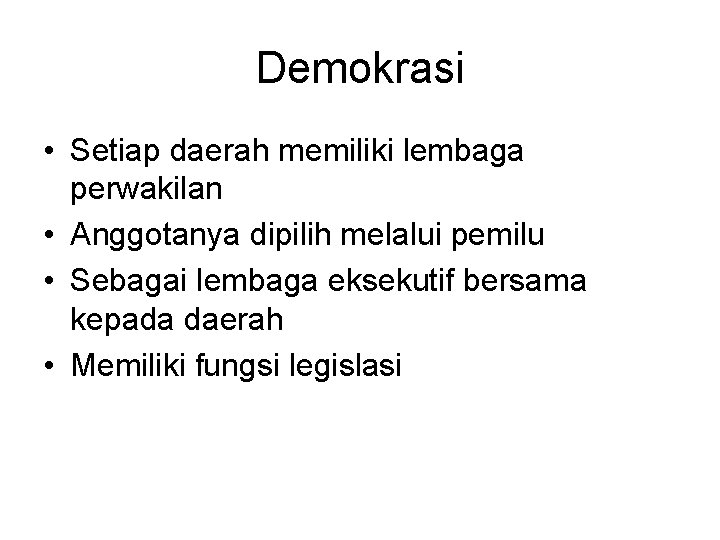 Demokrasi • Setiap daerah memiliki lembaga perwakilan • Anggotanya dipilih melalui pemilu • Sebagai