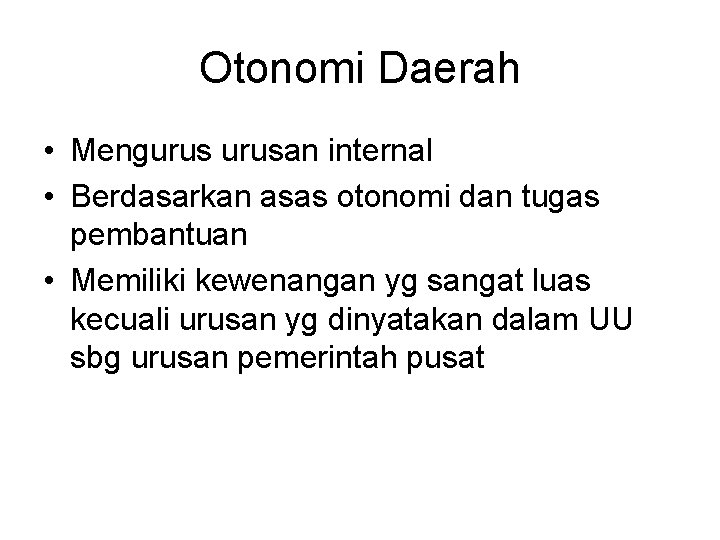 Otonomi Daerah • Mengurusan internal • Berdasarkan asas otonomi dan tugas pembantuan • Memiliki