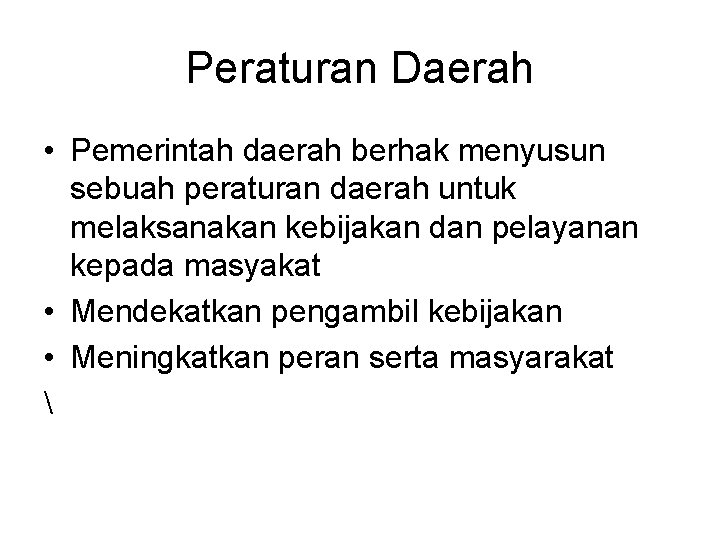 Peraturan Daerah • Pemerintah daerah berhak menyusun sebuah peraturan daerah untuk melaksanakan kebijakan dan Peraturan Daerah • Pemerintah daerah berhak menyusun sebuah peraturan daerah untuk melaksanakan kebijakan dan