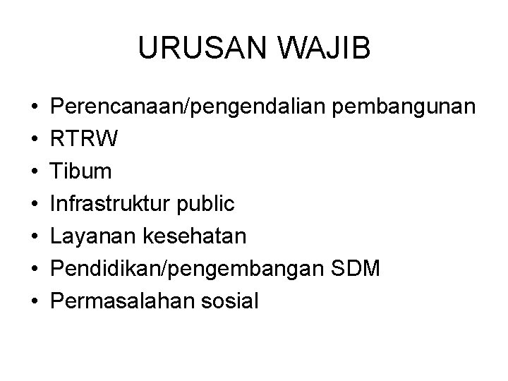 URUSAN WAJIB • • Perencanaan/pengendalian pembangunan RTRW Tibum Infrastruktur public Layanan kesehatan Pendidikan/pengembangan SDM