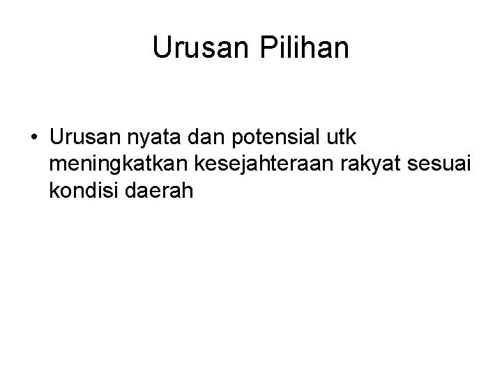 Urusan Pilihan • Urusan nyata dan potensial utk meningkatkan kesejahteraan rakyat sesuai kondisi daerah