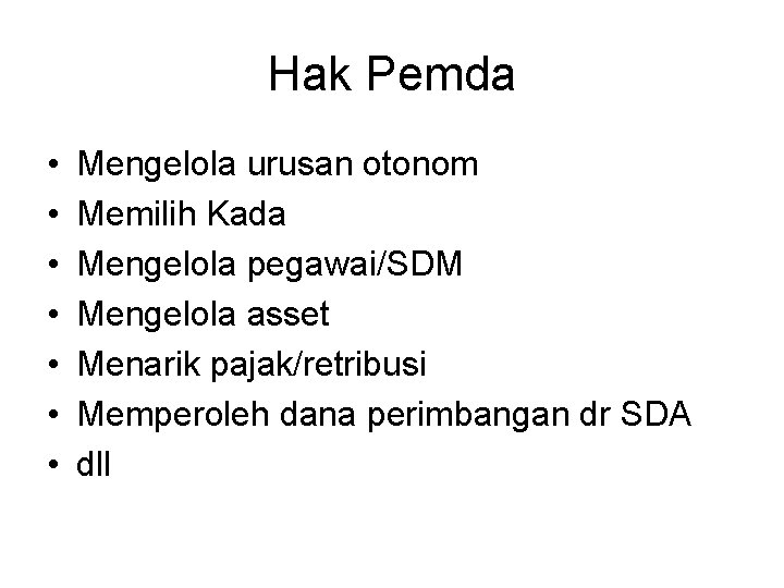 Hak Pemda • • Mengelola urusan otonom Memilih Kada Mengelola pegawai/SDM Mengelola asset Menarik