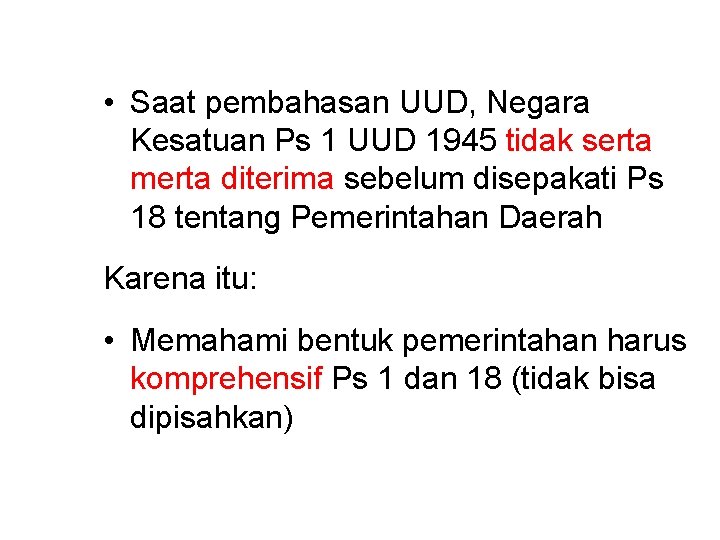  • Saat pembahasan UUD, Negara Kesatuan Ps 1 UUD 1945 tidak serta merta