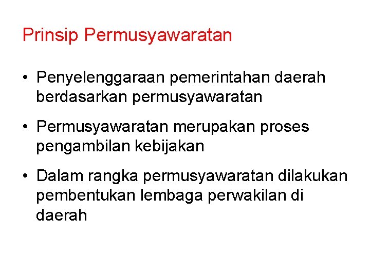 Prinsip Permusyawaratan • Penyelenggaraan pemerintahan daerah berdasarkan permusyawaratan • Permusyawaratan merupakan proses pengambilan kebijakan