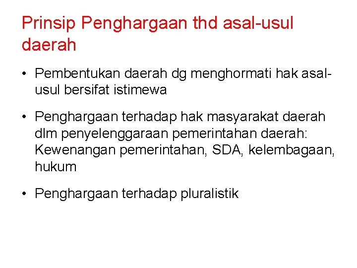 Prinsip Penghargaan thd asal-usul daerah • Pembentukan daerah dg menghormati hak asalusul bersifat istimewa