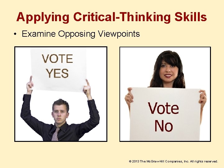 Applying Critical-Thinking Skills • Examine Opposing Viewpoints © 2013 The Mc. Graw-Hill Companies, Inc.