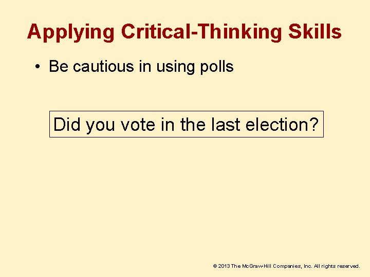 Applying Critical-Thinking Skills • Be cautious in using polls Did you vote in the