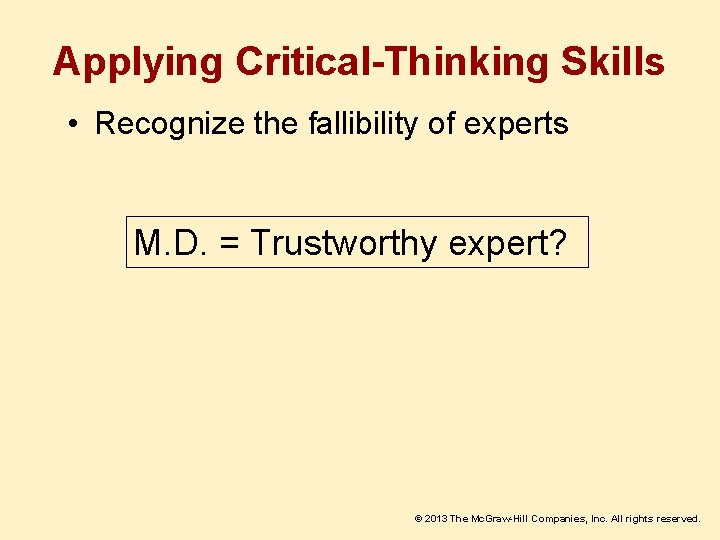 Applying Critical-Thinking Skills • Recognize the fallibility of experts M. D. = Trustworthy expert?