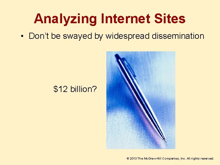 Analyzing Internet Sites • Don’t be swayed by widespread dissemination $12 billion? © 2013