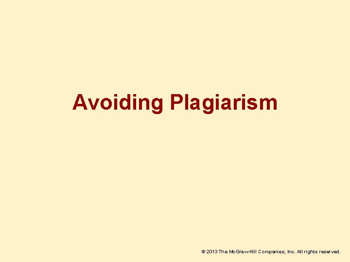 Avoiding Plagiarism © 2013 The Mc. Graw-Hill Companies, Inc. All rights reserved. 