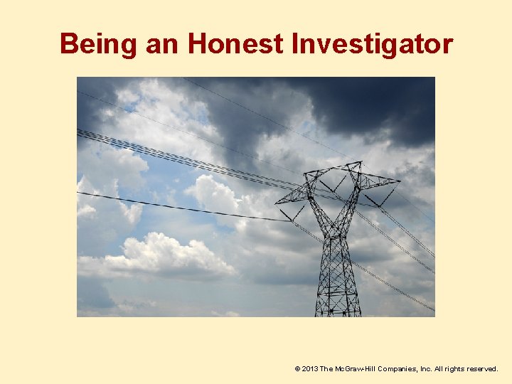 Being an Honest Investigator © 2013 The Mc. Graw-Hill Companies, Inc. All rights reserved.