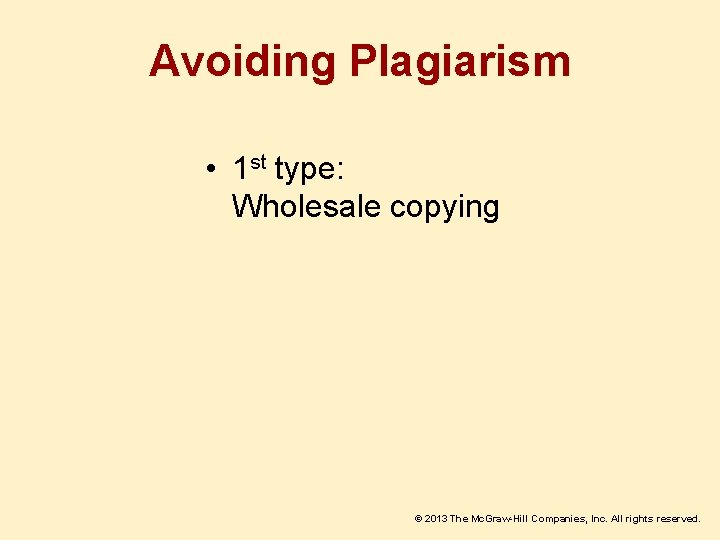 Avoiding Plagiarism • 1 st type: Wholesale copying © 2013 The Mc. Graw-Hill Companies,