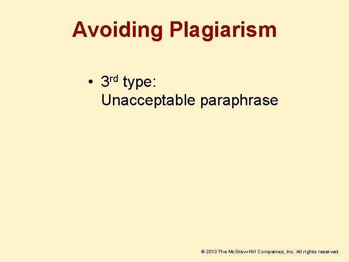 Avoiding Plagiarism • 3 rd type: Unacceptable paraphrase © 2013 The Mc. Graw-Hill Companies,