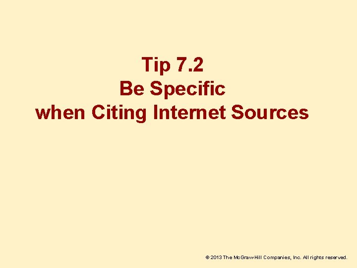 Tip 7. 2 Be Specific when Citing Internet Sources © 2013 The Mc. Graw-Hill