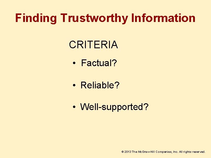 Finding Trustworthy Information CRITERIA • Factual? • Reliable? • Well-supported? © 2013 The Mc.