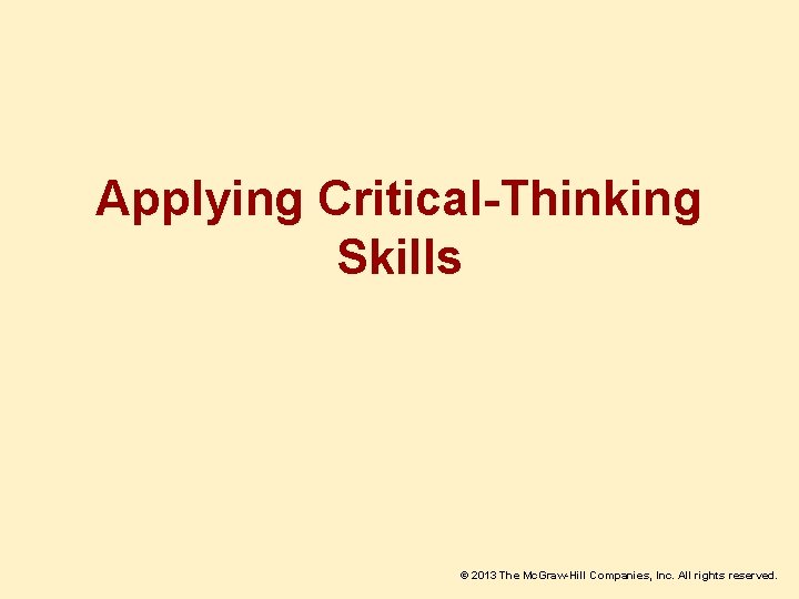 Applying Critical-Thinking Skills © 2013 The Mc. Graw-Hill Companies, Inc. All rights reserved. 