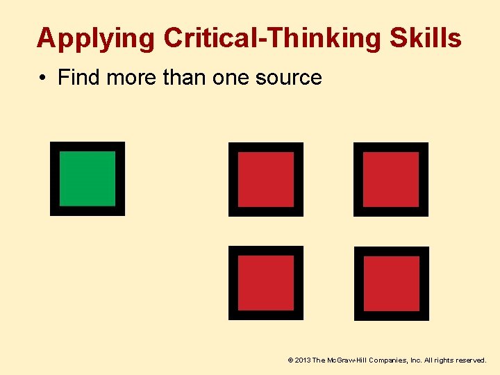 Applying Critical-Thinking Skills • Find more than one source © 2013 The Mc. Graw-Hill