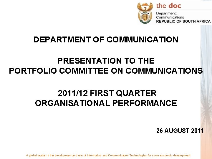 DEPARTMENT OF COMMUNICATION PRESENTATION TO THE PORTFOLIO COMMITTEE ON COMMUNICATIONS 2011/12 FIRST QUARTER ORGANISATIONAL