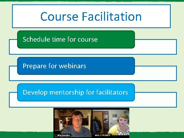 Course Facilitation Schedule time for course Prepare for webinars Develop mentorship for facilitators 
