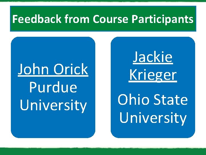 Feedback from Course Participants John Orick Purdue University Jackie Krieger Ohio State University 