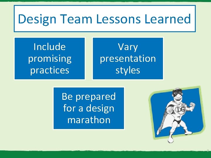 Design Team Lessons Learned Include promising practices Vary presentation styles Be prepared for a