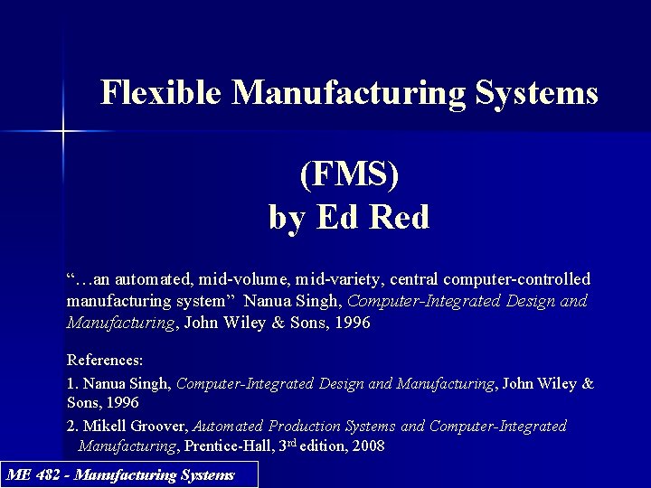 Flexible Manufacturing Systems (FMS) by Ed Red “…an automated, mid-volume, mid-variety, central computer-controlled manufacturing