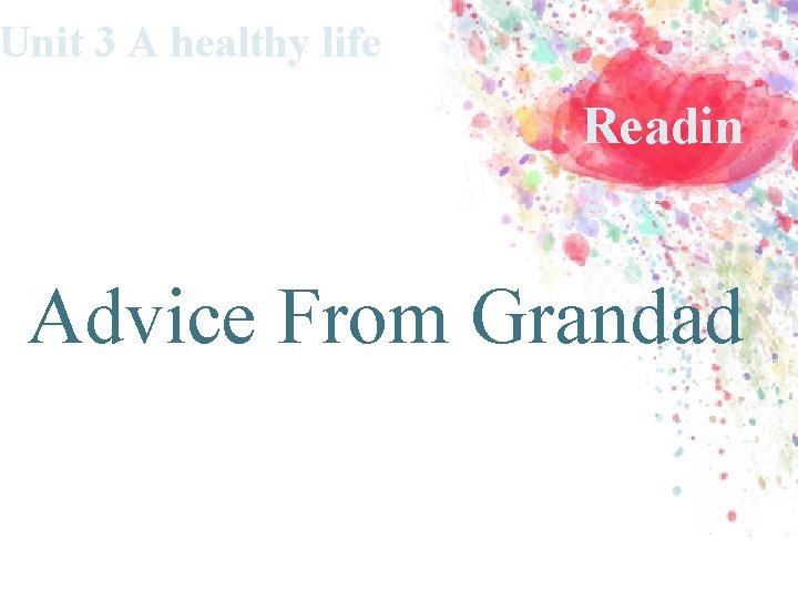 Unit 3 A healthy life Readin g Advice From Grandad 