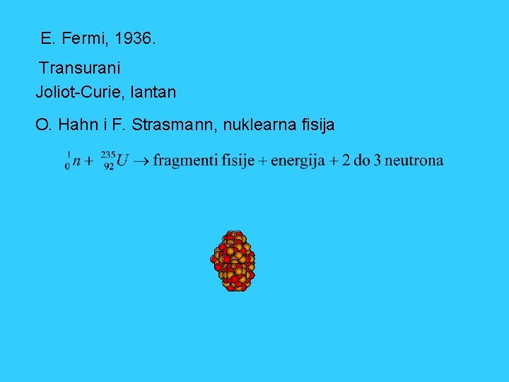 E. Fermi, 1936. Transurani Joliot-Curie, lantan O. Hahn i F. Strasmann, nuklearna fisija 